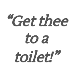 Get thee to a toilet